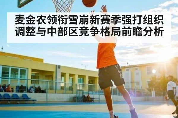 麦金农领衔雪崩新赛季强打组织调整与中部区竞争格局前瞻分析